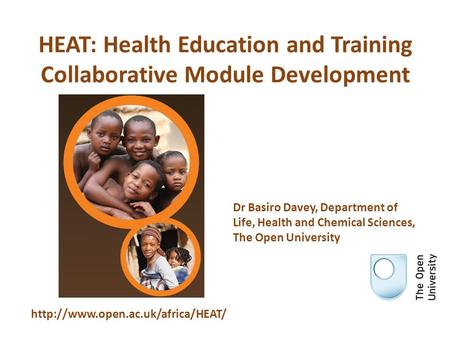 HEAT: Health Education and Training Collaborative Module Development  Dr Basiro Davey, Department of Life, Health and.