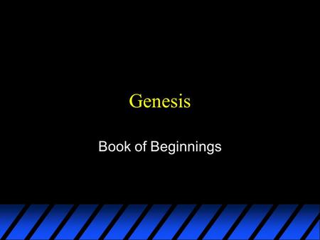 Genesis Book of Beginnings. 10+1 OT: P-PEW C-JU D-ERA u Primeval History: Adam  Noah  Babel u Patriarchs: Abraham (2000 BC), Isaac, Jacob u Egyptian.
