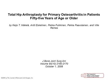 Total Hip Arthroplasty for Primary Osteoarthritis in Patients Fifty-five Years of Age or Older by Keijo T. Mäkelä, Antti Eskelinen, Pekka Pulkkinen, Pekka.