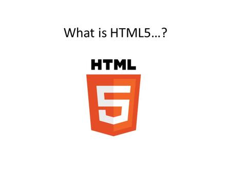 What is HTML5…?. ”…removes the need for plugins” ”…can handle multimedia directly” ”…enables rich, interactive clients” ”…enables advanced visual designs”