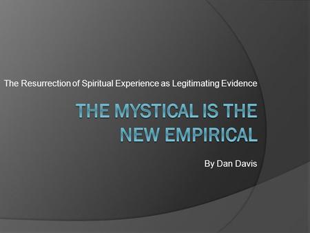 The Resurrection of Spiritual Experience as Legitimating Evidence By Dan Davis.