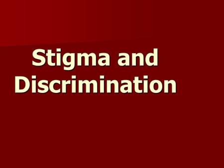 Stigma and Discrimination. What is HIV/AIDS-related stigma? Devalues persons living with, or who are presumed to be living with, HIV/AIDS, as well as.