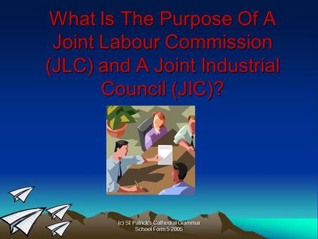 (c) St Patrick's Cathedral Grammar School Form 5 2005 What Is The Purpose Of A Joint Labour Commission (JLC) and A Joint Industrial Council (JIC)?