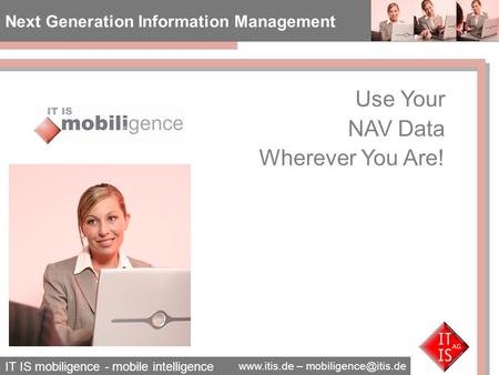 IT IS mobiligence - mobile intelligence  – Next Generation Information Management Use Your NAV Data Wherever You Are!