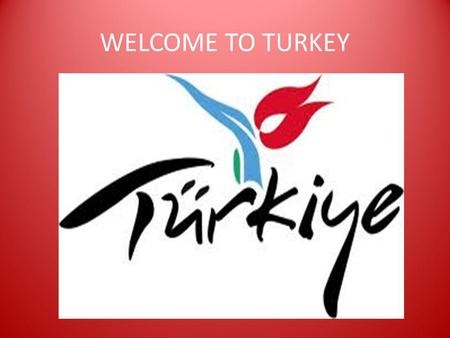 WELCOME TO TURKEY HAVE YOU EVER VISITED TURKEY? IF YOUR ANSWER IS NO, NOW IS A GOOD OPPORTUNITY TO SEE TURKEY.