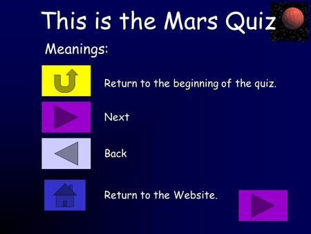 This is the Mars Quiz Return to the beginning of the quiz. Meanings: Next Back Return to the Website.
