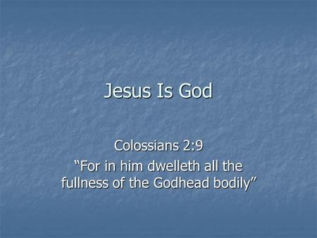 “For in him dwelleth all the fullness of the Godhead bodily”