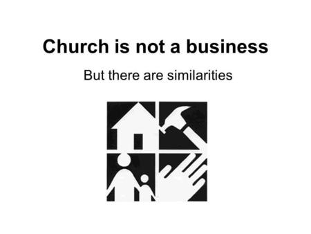 Church is not a business But there are similarities.