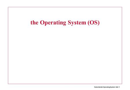 Datorteknik OperatingSystem bild 1 the Operating System (OS)