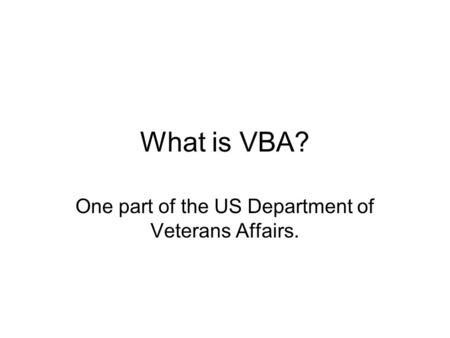 What is VBA? One part of the US Department of Veterans Affairs.