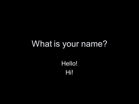 What is your name? Hello! Hi!. My name is Ünsal.