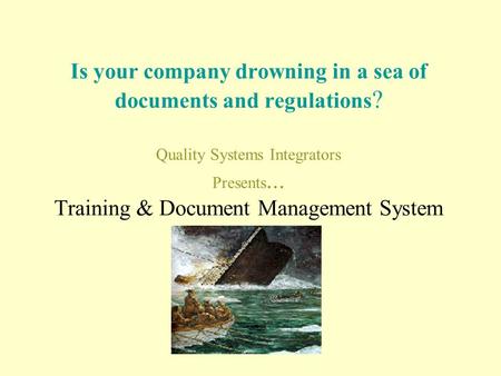 Is your company drowning in a sea of documents and regulations ? Quality Systems Integrators Presents... Training & Document Management System.