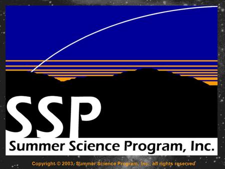 Www.ssp.org Copyright © 2003, Summer Science Program, Inc., all rights reserved.