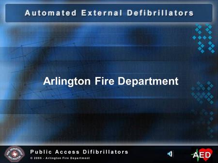 Arlington Fire Department Objectives Sudden Cardiac Arrest Automated External Defibrillator The Impacts of Sudden Cardiac Arrest The Chain of Survival.