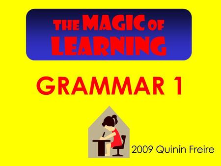 THE MAGIC OF GRAMMAR 1 2009 Quinín Freire LEARNING.