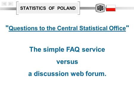 STATISTICS OF POLAND  Questions to the Central Statistical Office  The simple FAQ service versus a discussion web forum.