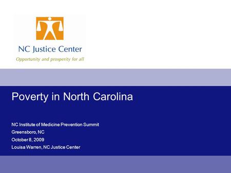 Poverty in North Carolina NC Institute of Medicine Prevention Summit Greensboro, NC October 8, 2009 Louisa Warren, NC Justice Center.