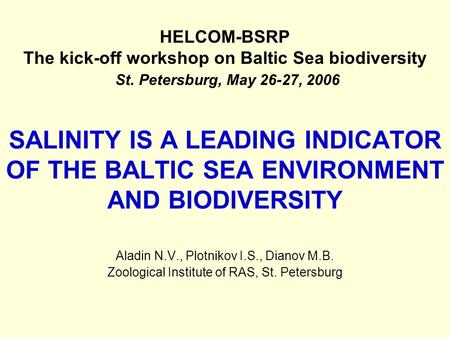 SALINITY IS A LEADING INDICATOR OF THE BALTIC SEA ENVIRONMENT AND BIODIVERSITY Aladin N.V., Plotnikov I.S., Dianov M.B. Zoological Institute of RAS, St.