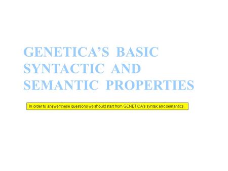GENETICA’S BASIC SYNTACTIC AND SEMANTIC PROPERTIES In order to answer these questions we should start from GENETICA's syntax and semantics.