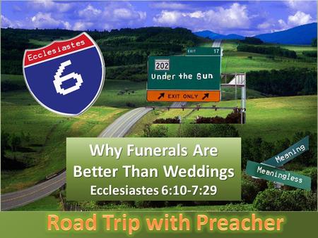 Why Funerals Are Better Than Weddings Ecclesiastes 6:10-7:29.