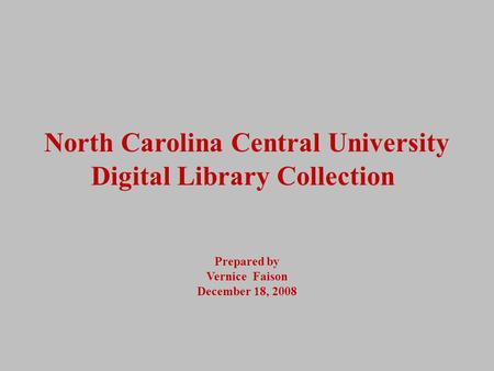 North Carolina Central University Digital Library Collection Prepared by Vernice Faison December 18, 2008.