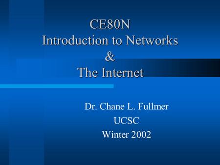 CE80N Introduction to Networks & The Internet Dr. Chane L. Fullmer UCSC Winter 2002.
