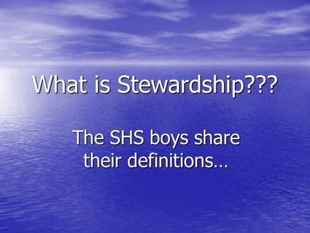 What is Stewardship??? The SHS boys share their definitions…
