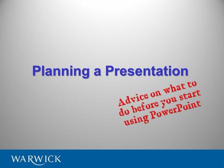 Planning a Presentation Advice on what to do before you start using PowerPoint.