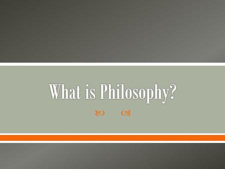 .  Philosophy is the “Love of Wisdom” o From 