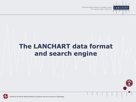 The LANCHART data format and search engine. Data formats in the LANCHART Project Recording (digitalization)wav-file Transcription: Transcriberwav-file.