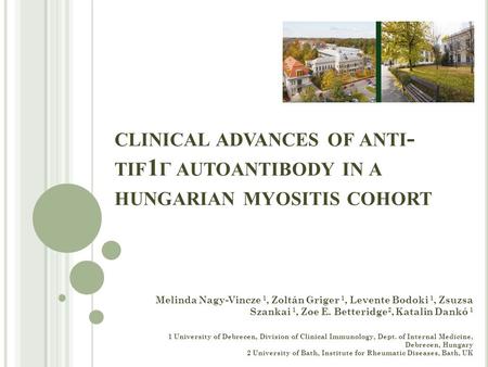 CLINICAL ADVANCES OF ANTI - TIF 1 Γ AUTOANTIBODY IN A HUNGARIAN MYOSITIS COHORT Melinda Nagy-Vincze 1, Zoltán Griger 1, Levente Bodoki 1, Zsuzsa Szankai.