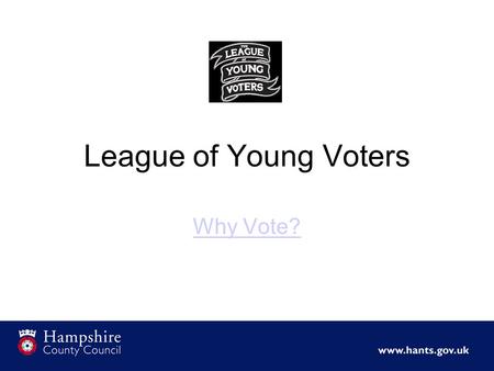 League of Young Voters Why Vote?. Hampshire County Youth Conference 15 th July 2014.