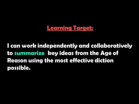 Learning Target: I can work independently and collaboratively to summarize key ideas from the Age of Reason using the most effective diction possible.