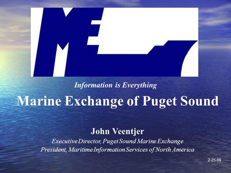 Marine Exchange of Puget Sound John Veentjer Executive Director, Puget Sound Marine Exchange President, Maritime Information Services of North America.