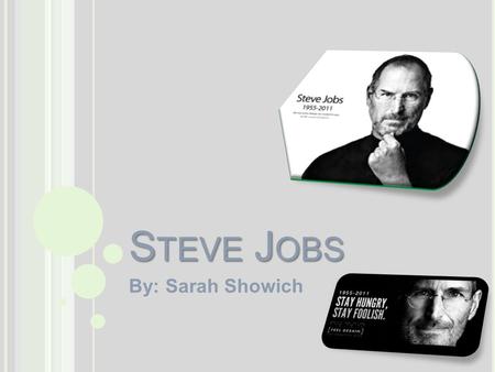 S TEVE J OBS By: Sarah Showich. P ICTURES Famous Key Events Steve Jobs and his buddy Steve Wozinak started Apple in a garage in Cuppertino, California.