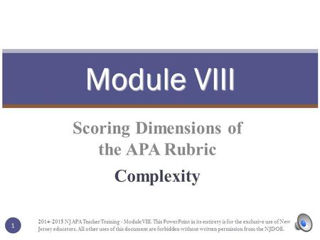 Scoring Dimensions of the APA Rubric Complexity Module VIII 1 1 2014-2015 NJ APA Teacher Training - Module VIII. This PowerPoint in its entirety is for.