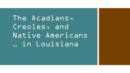 The Acadians, Creoles, and Native Americans … in Louisiana