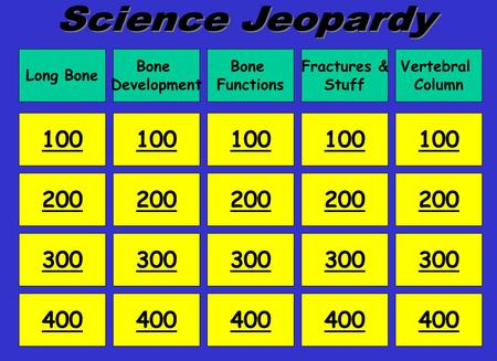 Long Bone Bone Development Bone Functions Fractures & Stuff Vertebral Column 100 200 300 400 100 200 300 400 200 300 400 200 300 400 100.