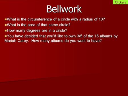 Bellwork What is the circumference of a circle with a radius of 10? What is the circumference of a circle with a radius of 10? What is the area of that.