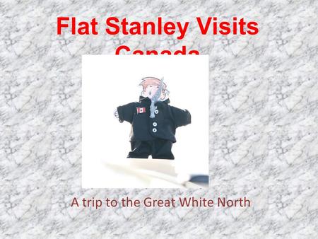 Flat Stanley Visits Canada A trip to the Great White North.