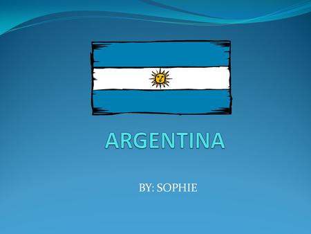 BY: SOPHIE. Welcome Most Argentines have European ancestors. They think of themselves as being more European than South American. For hundreds of years,