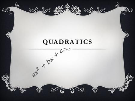Quadratics ax2 + bx + c.