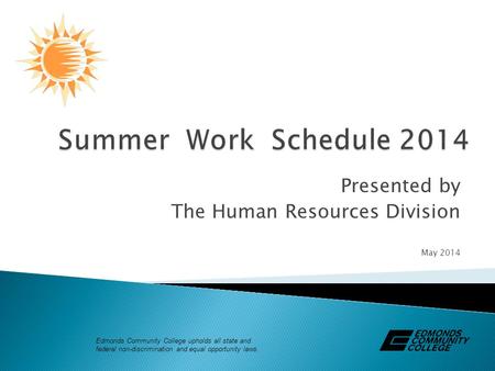 Presented by The Human Resources Division May 2014 Edmonds Community College upholds all state and federal non-discrimination and equal opportunity laws.