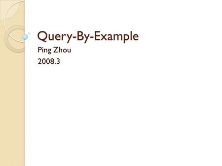 Query-By-Example Ping Zhou 2008.3. Introduction to QBE Query-By-Example A high-level database management language Alternation to SQL for querying relational.