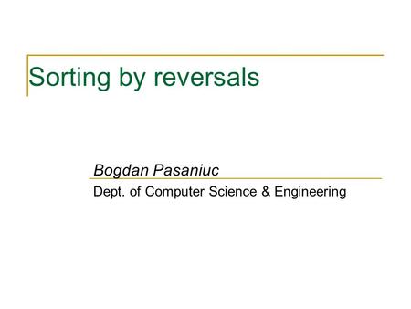 Sorting by reversals Bogdan Pasaniuc Dept. of Computer Science & Engineering.