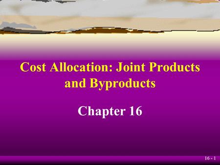Cost Allocation: Joint Products and Byproducts