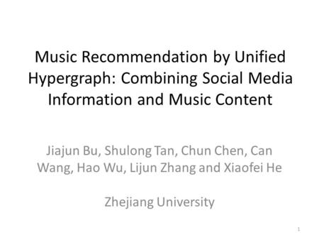Music Recommendation by Unified Hypergraph: Music Recommendation by Unified Hypergraph: Combining Social Media Information and Music Content Jiajun Bu,