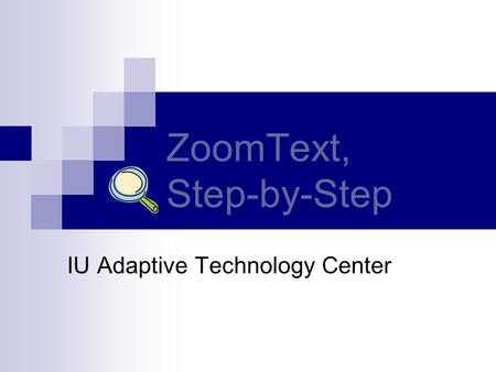 ZoomText, Step-by-Step IU Adaptive Technology Center.