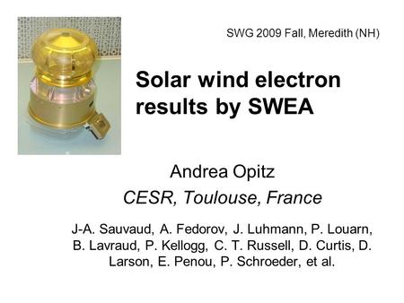 Solar wind electron results by SWEA Andrea Opitz CESR, Toulouse, France J-A. Sauvaud, A. Fedorov, J. Luhmann, P. Louarn, B. Lavraud, P. Kellogg, C. T.