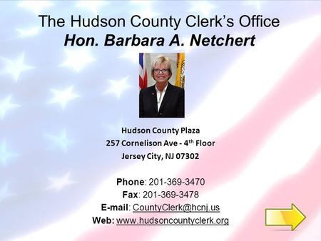 The Hudson County Clerk’s Office Hon. Barbara A. Netchert Hudson County Plaza 257 Cornelison Ave - 4 th Floor Jersey City, NJ 07302 Phone: 201-369-3470.